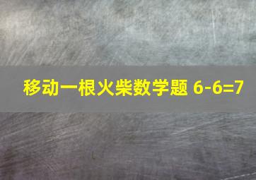 移动一根火柴数学题 6-6=7